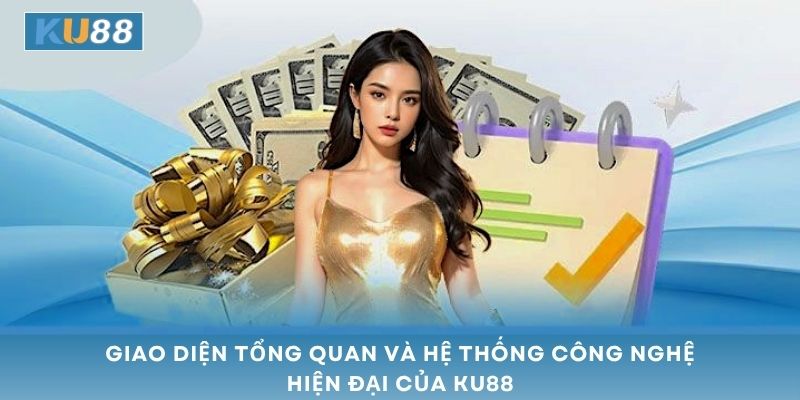 Giao diện tổng quan và hệ thống công nghệ hiện đại của Ku88